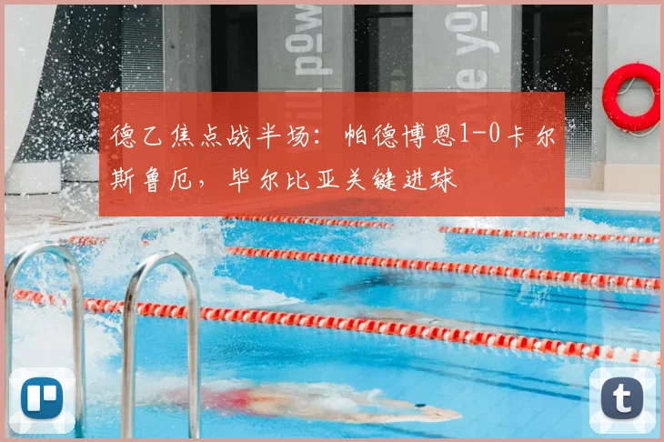 德乙焦点战半场：帕德博恩1-0卡尔斯鲁厄，毕尔比亚关键进球