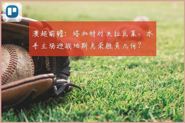 澳超前瞻：塔加特对决拉瓦莱，水手主场迎战珀斯光荣胜负几何？
