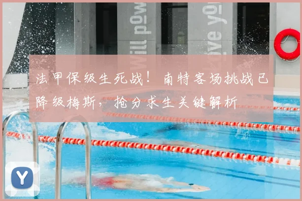 法甲保级生死战!南特客场挑战已降级梅斯,抢分求生关键解析